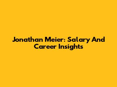 Jonathan Meier: Salary And Career Insights