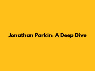 Jonathan Parkin: A Deep Dive
