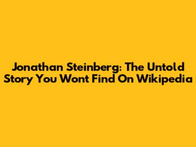 Jonathan Steinberg: The Untold Story You Won't Find On Wikipedia