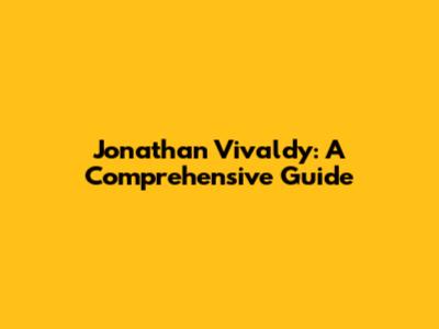 Jonathan Vivaldy: A Comprehensive Guide