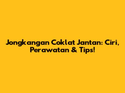 Jongkangan Coklat Jantan: Ciri, Perawatan & Tips!