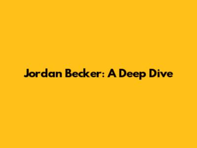 Jordan Becker: A Deep Dive