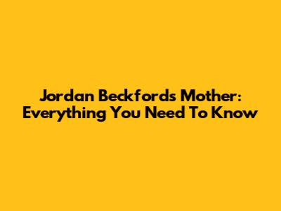 Jordan Beckford's Mother: Everything You Need To Know
