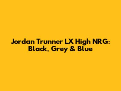 Jordan Trunner LX High NRG: Black, Grey & Blue