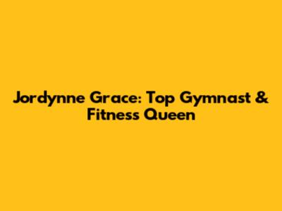 Jordynne Grace: Top Gymnast & Fitness Queen