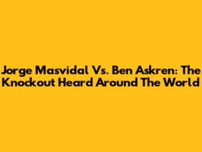 Jorge Masvidal Vs. Ben Askren: The Knockout Heard Around The World