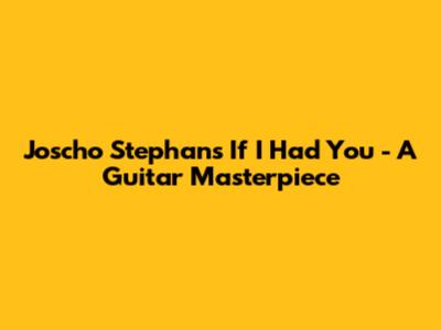 Joscho Stephan's "If I Had You" - A Guitar Masterpiece