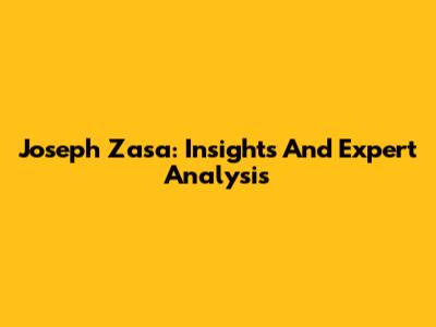 Joseph Zasa: Insights And Expert Analysis
