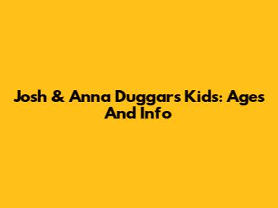 Josh & Anna Duggar's Kids: Ages And Info