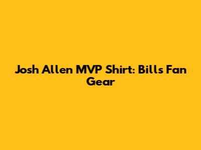 Josh Allen MVP Shirt: Bills Fan Gear