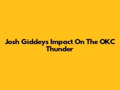 Josh Giddey's Impact On The OKC Thunder