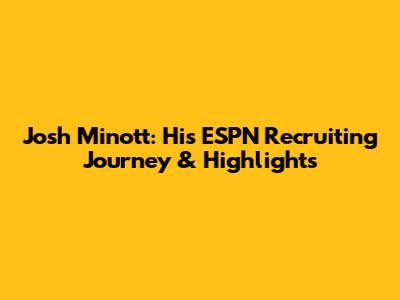 Josh Minott: His ESPN Recruiting Journey & Highlights