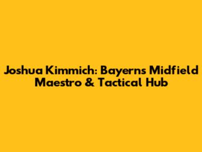 Joshua Kimmich: Bayern's Midfield Maestro & Tactical Hub
