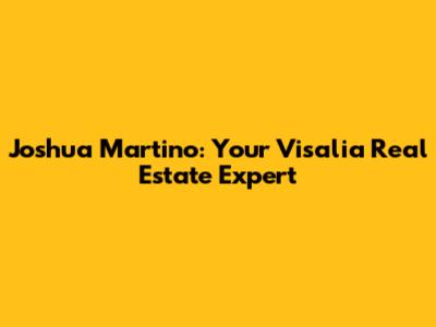 Joshua Martino: Your Visalia Real Estate Expert