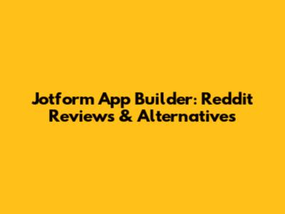 Jotform App Builder: Reddit Reviews & Alternatives