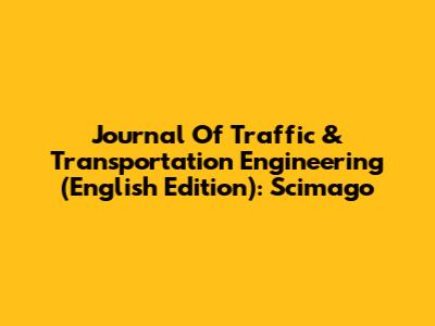 Journal Of Traffic & Transportation Engineering (English Edition): Scimago