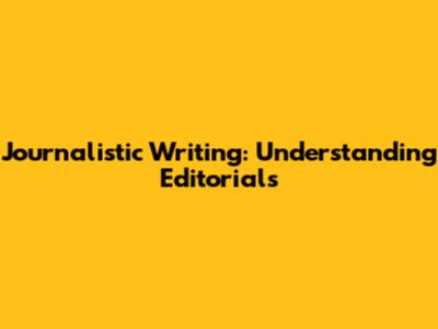 Journalistic Writing: Understanding Editorials