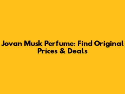 Jovan Musk Perfume: Find Original Prices & Deals