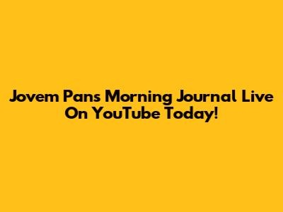 Jovem Pan's 'Morning Journal' Live On YouTube Today!