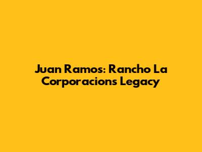 Juan Ramos: Rancho La Corporacion's Legacy