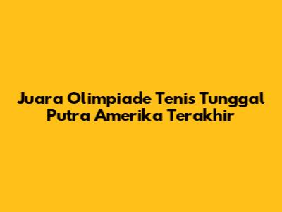Juara Olimpiade Tenis Tunggal Putra Amerika Terakhir