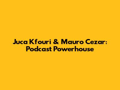 Juca Kfouri & Mauro Cezar: Podcast Powerhouse