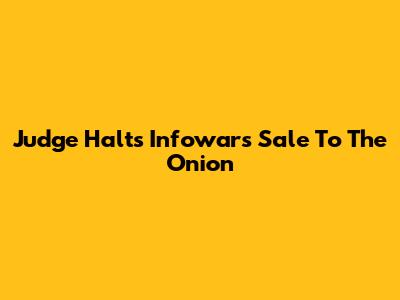 Judge Halts Infowars Sale To The Onion