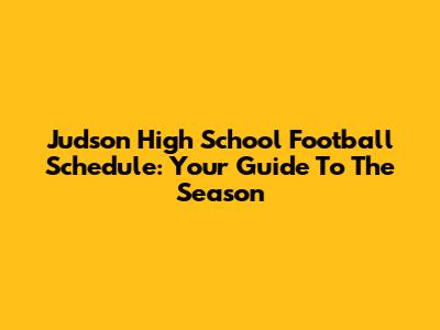 Judson High School Football Schedule: Your Guide To The Season