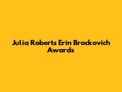 Julia Roberts' Erin Brockovich Awards