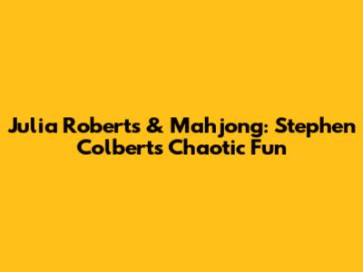 Julia Roberts & Mahjong: Stephen Colbert's Chaotic Fun