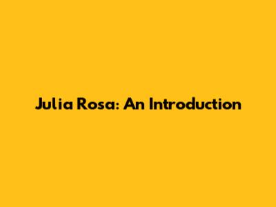 Julia Rosa: An Introduction