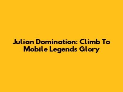 Julian Domination: Climb To Mobile Legends Glory