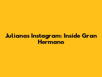 Juliana's Instagram: Inside Gran Hermano