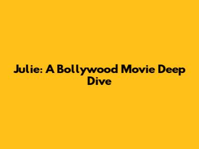 Julie: A Bollywood Movie Deep Dive