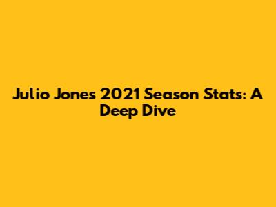 Julio Jones' 2021 Season Stats: A Deep Dive
