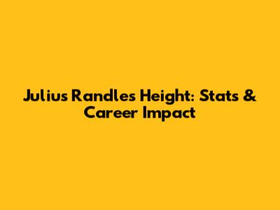 Julius Randle's Height: Stats & Career Impact