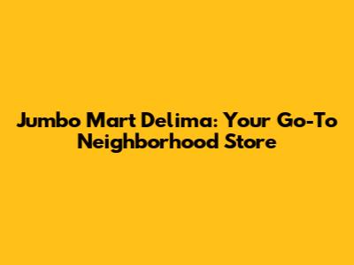 Jumbo Mart Delima: Your Go-To Neighborhood Store