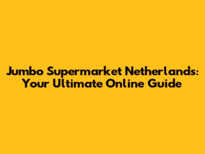 Jumbo Supermarket Netherlands: Your Ultimate Online Guide