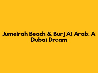 Jumeirah Beach & Burj Al Arab: A Dubai Dream