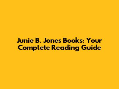 Junie B. Jones Books: Your Complete Reading Guide