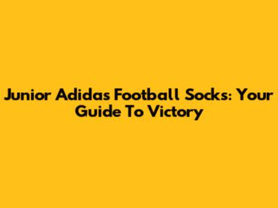 Junior Adidas Football Socks: Your Guide To Victory
