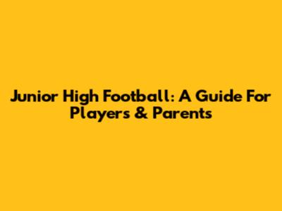 Junior High Football: A Guide For Players & Parents