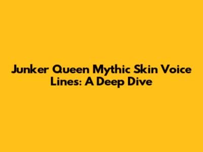 Junker Queen Mythic Skin Voice Lines: A Deep Dive