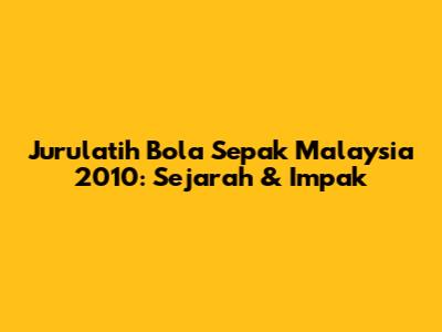 Jurulatih Bola Sepak Malaysia 2010: Sejarah & Impak