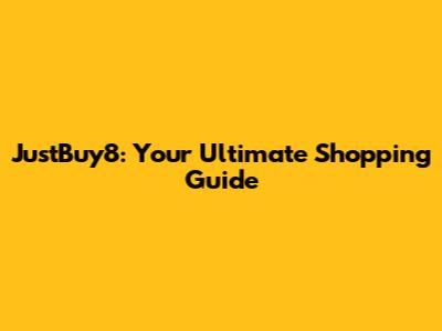 JustBuy8: Your Ultimate Shopping Guide