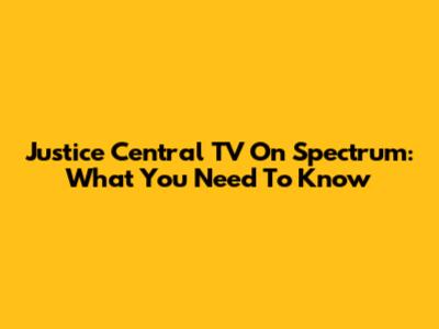 Justice Central TV On Spectrum: What You Need To Know