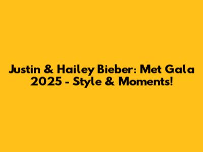 Justin & Hailey Bieber: Met Gala 2025 - Style & Moments!