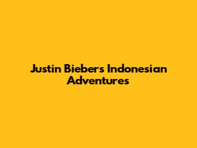 Justin Bieber's Indonesian Adventures