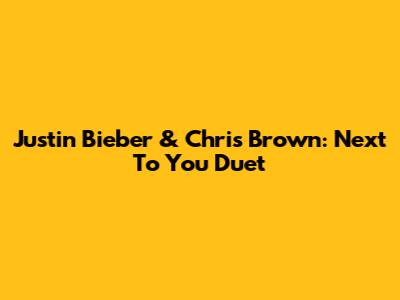 Justin Bieber & Chris Brown: 'Next To You' Duet