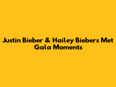 Justin Bieber & Hailey Bieber's Met Gala Moments